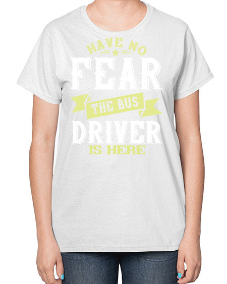 have no fear the bus driver is heree Style 831# - Bus Driver-  Ladies T-Shirt