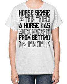 horse sense is the thing a horse has which keeps it from betting on people - horse-  Ladies T-Shirt