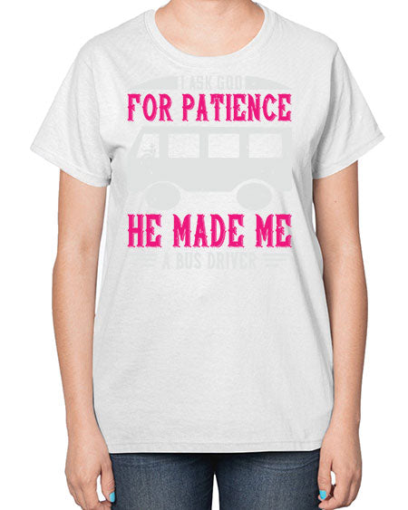 i ask god for patience he made me a bus driver Style 868# - Bus Driver-  Ladies T-Shirt
