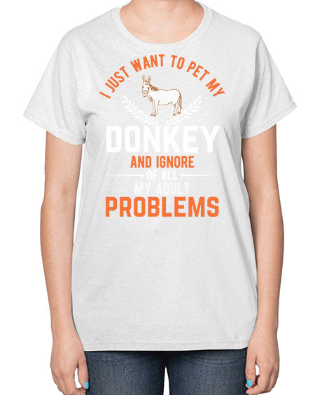 i just want to pet my donkey and ignore of all my adult problems Style 3# - donkey-  Ladies T-Shirt
