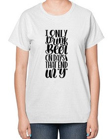 i only drink beer on days 1156# - beer-  Ladies T-Shirt