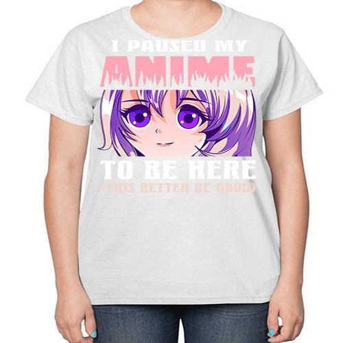 i paused my anime to be here236# - anime-  Ladies T-Shirt