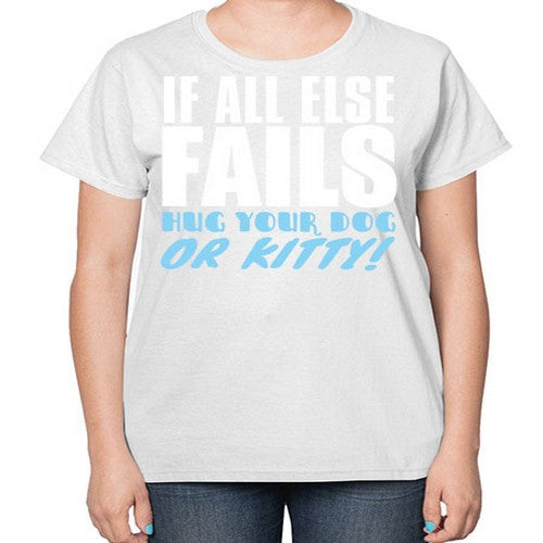 if all else fails hug your dog or kitty - dogs-  Ladies T-Shirt