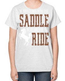 if you climb into the saddle be ready for the ride - horse-  Ladies T-Shirt