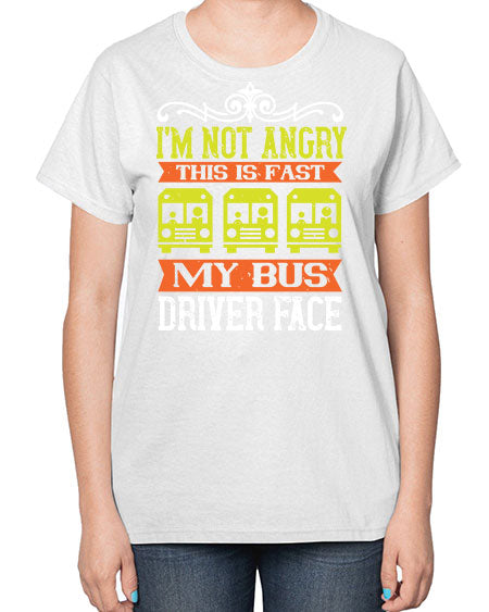 im not angry this is fast my bus driver face Style 1014# - Bus Driver-  Ladies T-Shirt
