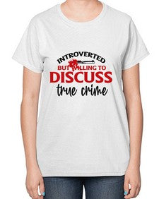 introverted but willing to discuss true crime 667# - true crime-  Ladies T-Shirt