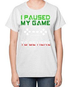 ipaused my game to be here 123# - video games-  Ladies T-Shirt