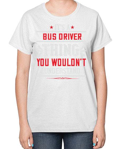 its a bus driver thing you wouldnt understand Style 1012# - Bus Driver-  Ladies T-Shirt