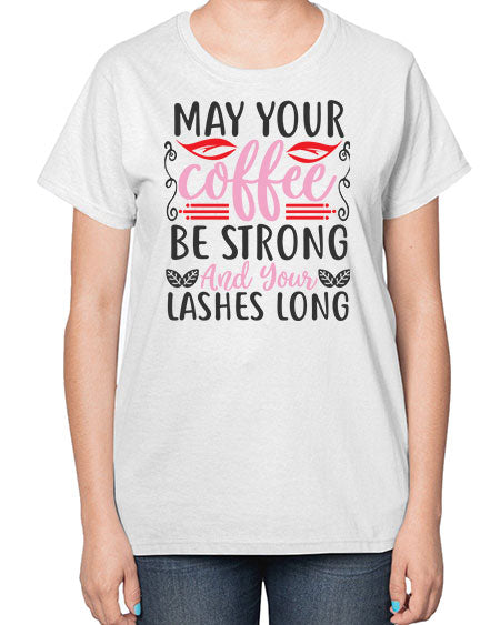 may your coffee be strong and your lashes long Style 151# -makeup  Ladies T-Shirt