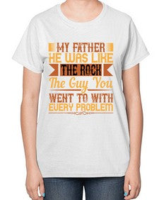 my father he was like the rock the guy you went to with every problem 455# - parents day-  Ladies T-Shirt