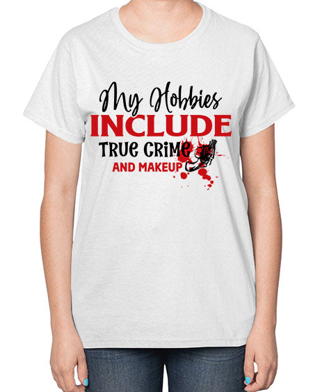 my hobbies include true crime and makeup 2# -makeup  Ladies T-Shirt