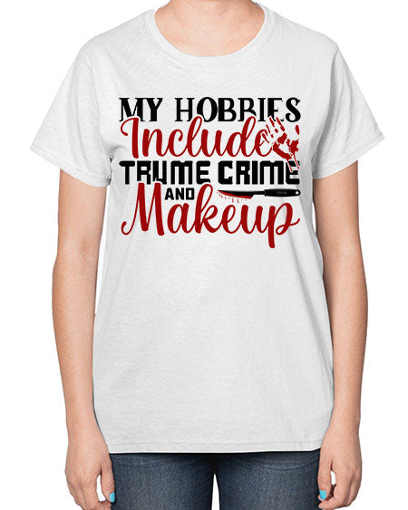 my hobbies include trume crime and makeup 1# -makeup  Ladies T-Shirt