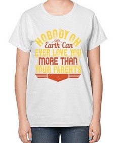 nobody on earth can ever love you more than your parents 493# - parents day-  Ladies T-Shirt