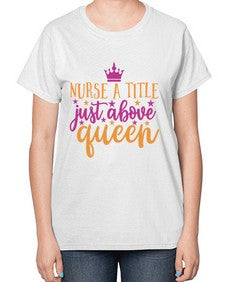nurse a title just above queen Style 317# - nurse-  Ladies T-Shirt
