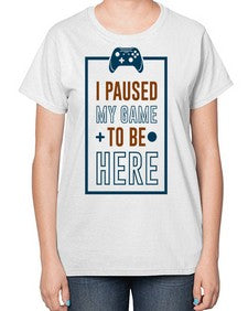 paused my game to hire 144# - video games-  Ladies T-Shirt