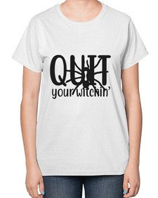 quit your witchin’ 31# - witch-  Ladies T-Shirt