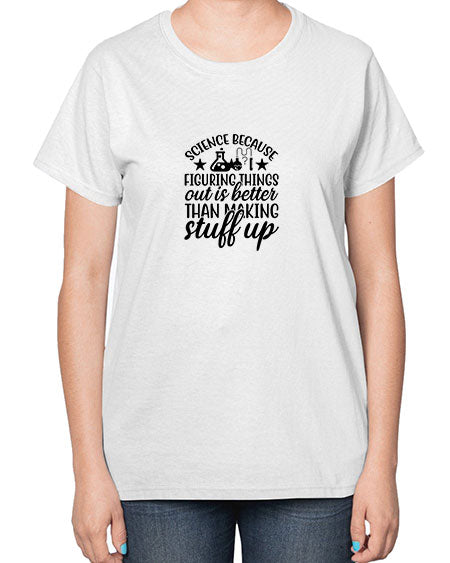 science because figuring things out is better than making stuff up 143# - general science-  Ladies T-Shirt