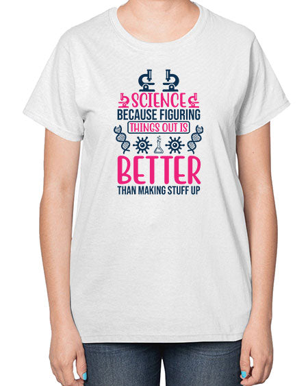 science because figuring things out is better than making stuff up 144# - general science-  Ladies T-Shirt
