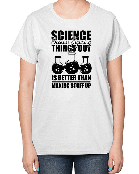 science because figuring things out is better than making stuff up 148# - general science-  Ladies T-Shirt