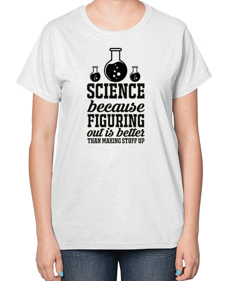 science because figuring things out is better than making stuff up 149# - general science-  Ladies T-Shirt