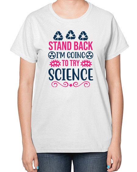 stand back im going to try science 26# - general science-  Ladies T-Shirt