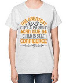 the greatest gift a parent can give a child is selfconfidence 589# - parents day-  Ladies T-Shirt
