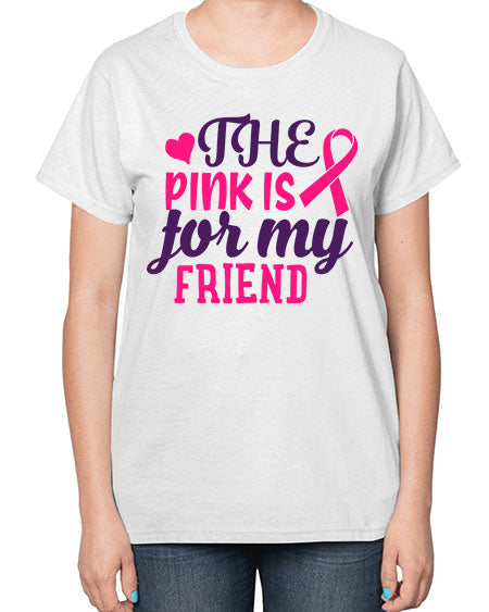 the pink is for my friend Style 2# - breast cancer-  Ladies T-Shirt