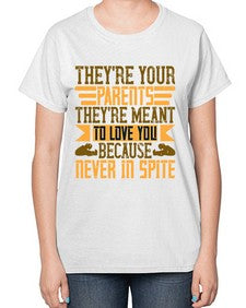 theyre your parents theyre meant to love you because never in spite 618# - parents day-  Ladies T-Shirt