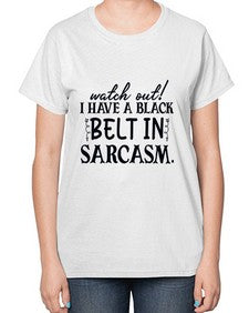 watch out i have a black belt in sarcasm 106# - sarcastic-  Ladies T-Shirt