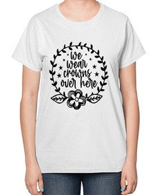 we wear crouwns over here 1217# - sarcastic-  Ladies T-Shirt