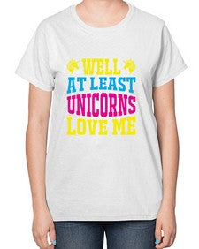 well at least unicorns love me 547# - unicorn-  Ladies T-Shirt