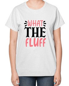 what the fluff 1245# - sassy-  Ladies T-Shirt