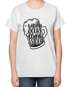 when in doubt drink a stout 1704# - beer-  Ladies T-Shirt