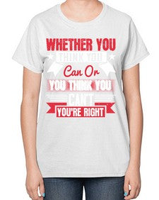 whether you think you can or you think you cant youre right Style 4# - motivation-  Ladies T-Shirt