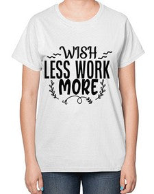 wish less work more Style 63# - motivation-  Ladies T-Shirt