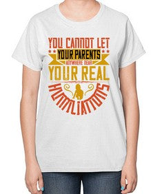 you cannot let your parents anywhere near your real humiliations 711# - parents day-  Ladies T-Shirt