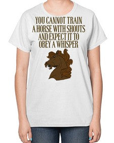 you cannot train a horse with shouts - horse-  Ladies T-Shirt