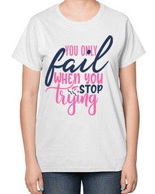 you only fail when you stop trying Style 57# - motivation-  Ladies T-Shirt