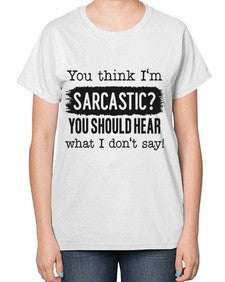 you think Im sarcastic you should hear what I dont say 1269# - funny-  Ladies T-Shirt
