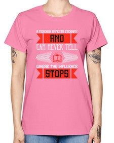 A teacher affects eternity and can never tell where the influence stops Style 563# - teacher -  Missy T-Shirt