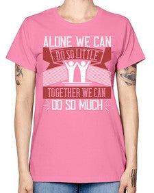 Alone we can do so little together we can do so much Style 37# - volunteer -  Missy T-Shirt