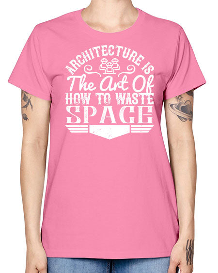 Architecture is the art of how to waste space Style 49# - architect -  Missy T-Shirt