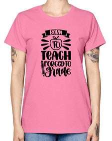 Born To Teach Forced To Grade Style 637# - teacher -  Missy T-Shirt