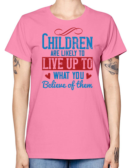 Children are likely to live up to what you believe of them Style 53# - kids -  Missy T-Shirt