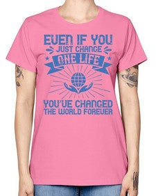 Even if you just change one life you’ve changed the world forever Style 4# - volunteer -  Missy T-Shirt