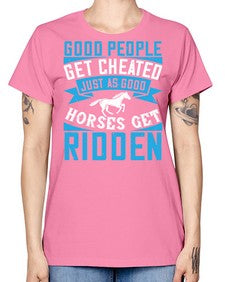 Good people get cheated just as good horses get ridden Style 53# - horse -  Missy T-Shirt