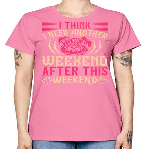 I Think I Need Another Weekend After This Weekend Style 41# - dogs -  Missy T-Shirt