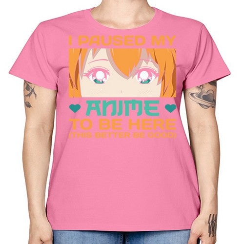 I paused my anime to be here this better be good235# - anime -  Missy T-Shirt