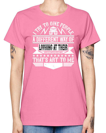 I try to give people a different way of looking at their surroundings Thats art to me Style 212# - architect -  Missy T-Shirt
