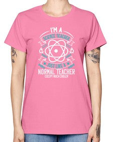 Im A Science Teacher Just Like A Normal Teacher Except Much Cooler Style 970# - teacher -  Missy T-Shirt